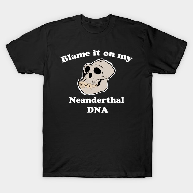 Blame it on my Neanderthal DNA T-Shirt by hilu